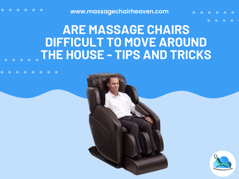 Are Massage Chairs Difficult to Move Around the House - Tips and Tricks