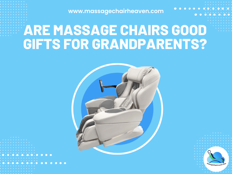Are Massage Chairs Good Gifts for Grandparents ? - Massage Chair Heaven