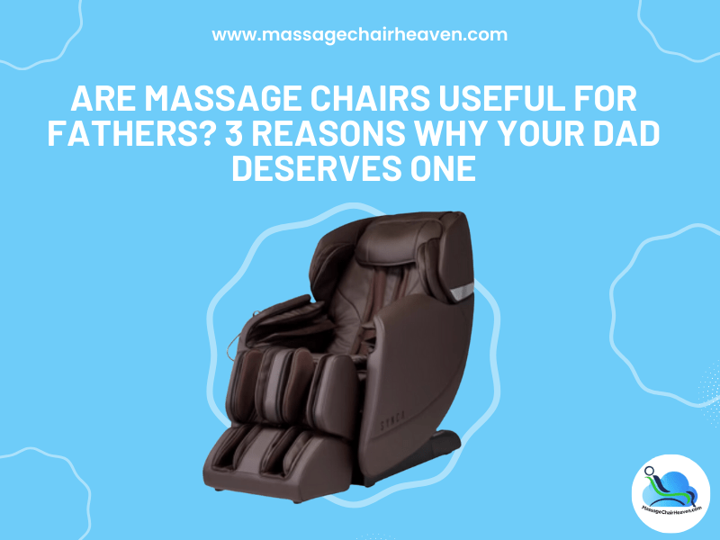 Are Massage Chairs Useful for Fathers - 3 Reasons Why Your Dad Deserves One