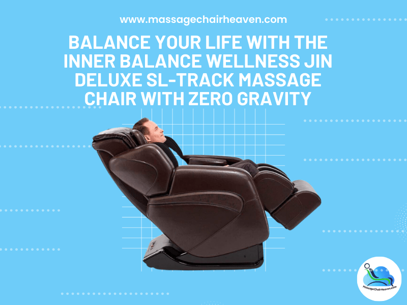 Balance Your Life with The Inner Balance WellNess Jin Deluxe SL-Track Massage Chair with Zero Gravity