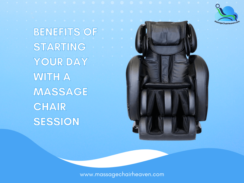 Benefits Of Starting Your Day with A Massage Chair Session - Massage Chair Heaven