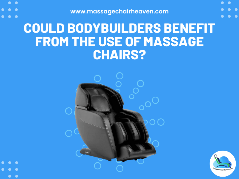 Could Bodybuilders Benefit from The Use of Massage Chairs - Massage Chair Heaven