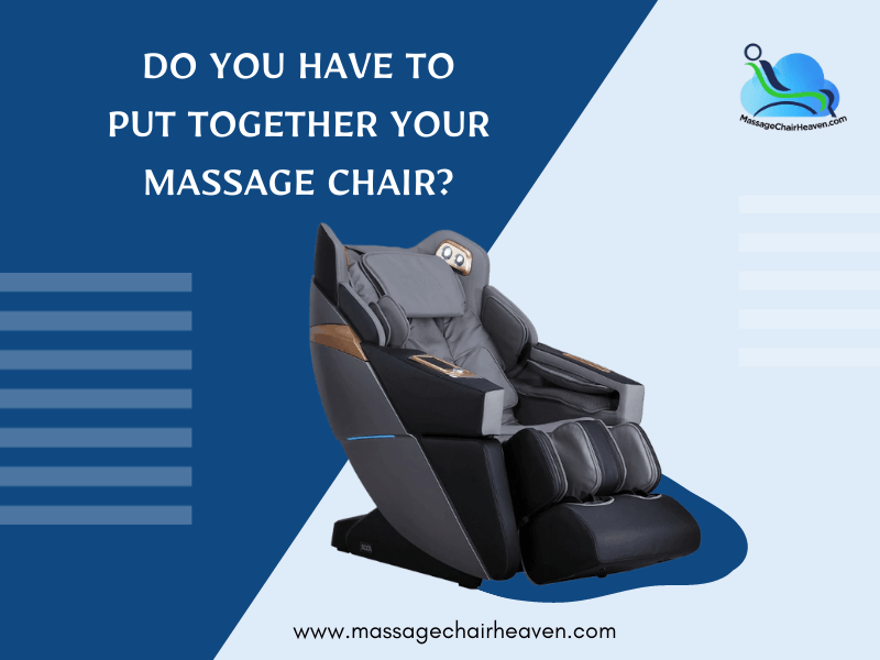 Do You Have To Put Together Your Massage Chair? - Massage Chair Heaven