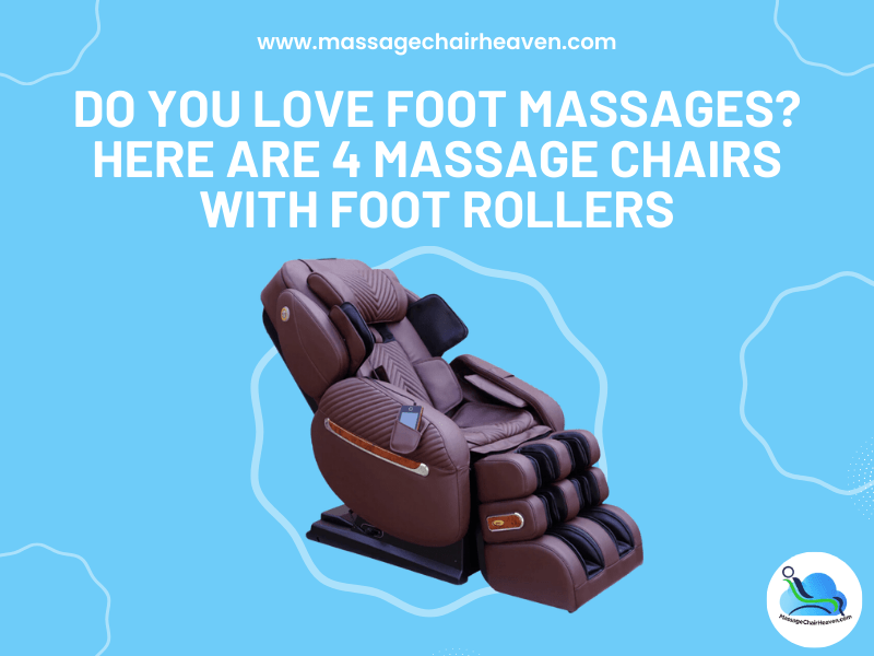 Do You Love Foot Massages ? Here are 4 Massage Chairs with Foot Rollers
