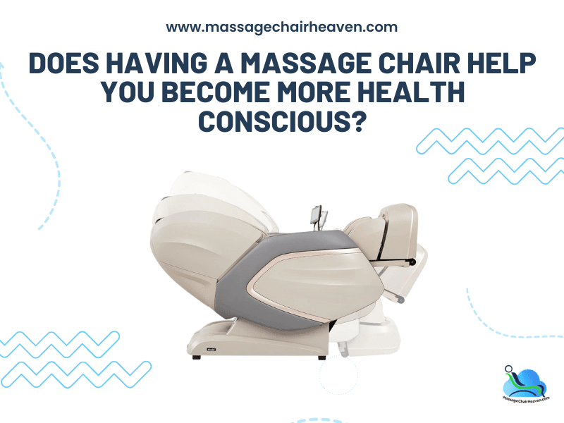 Does Having a Massage Chair Help You Become More Health Conscious ?