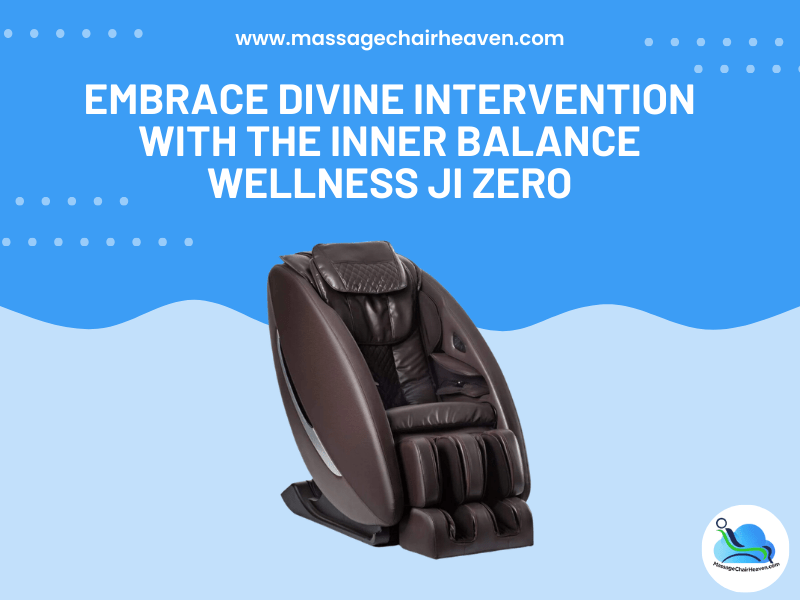 Embrace Divine Intervention with The Inner Balance Wellness Ji Zero - Massage Chair Heaven