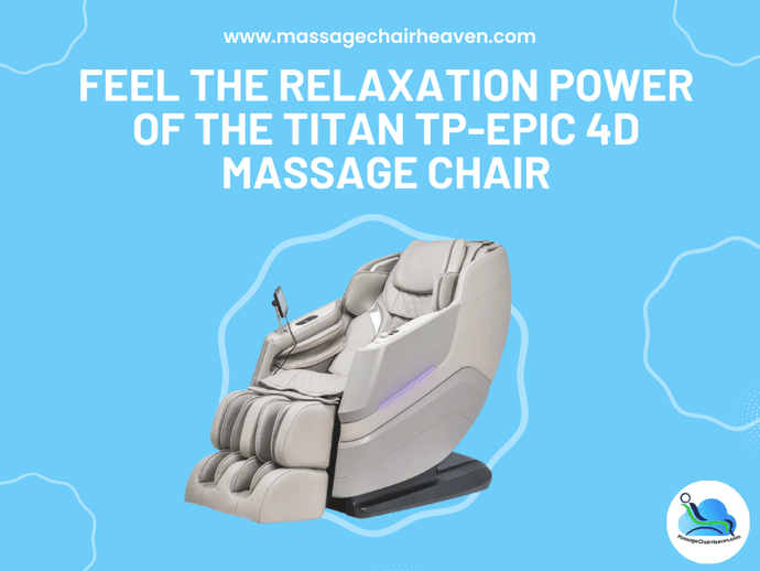 Feel The Relaxation Power of The Titan TP-Epic 4D Massage Chair