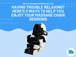 Having Trouble Relaxing - Here's 3 Ways to Help You Enjoy Your Massage Chair Sessions - Massage Chair Heaven