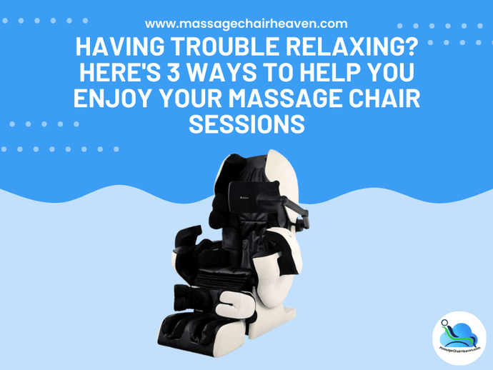 Having Trouble Relaxing - Here's 3 Ways to Help You Enjoy Your Massage Chair Sessions