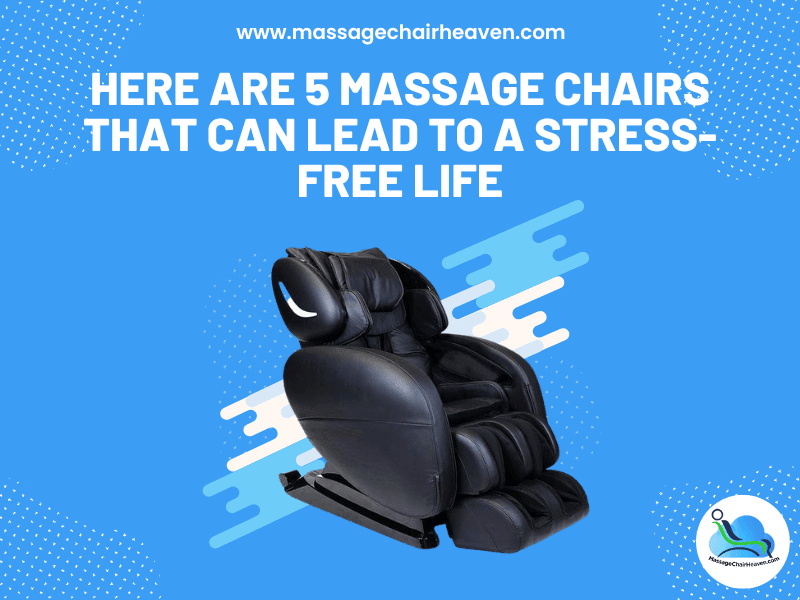 5 Massage Chairs That Can Lead to A Stress-free Life
