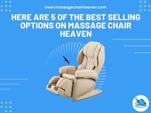 Here Are 5 Of the Best Selling Options on Massage Chair Heaven - Massage Chair Heaven