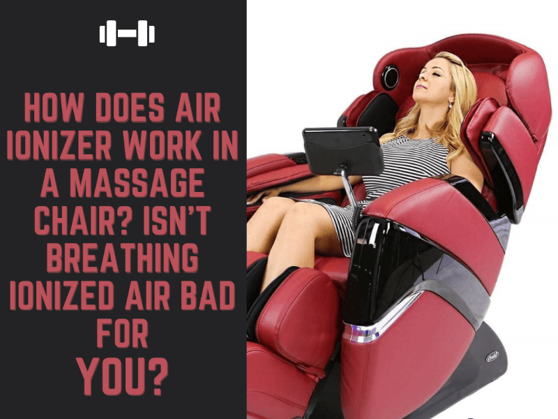 How Does Air Ionizer Work In A Massage Chair? Isn't Breathing Ionized Air Bad For You? - Massage Chair Heaven