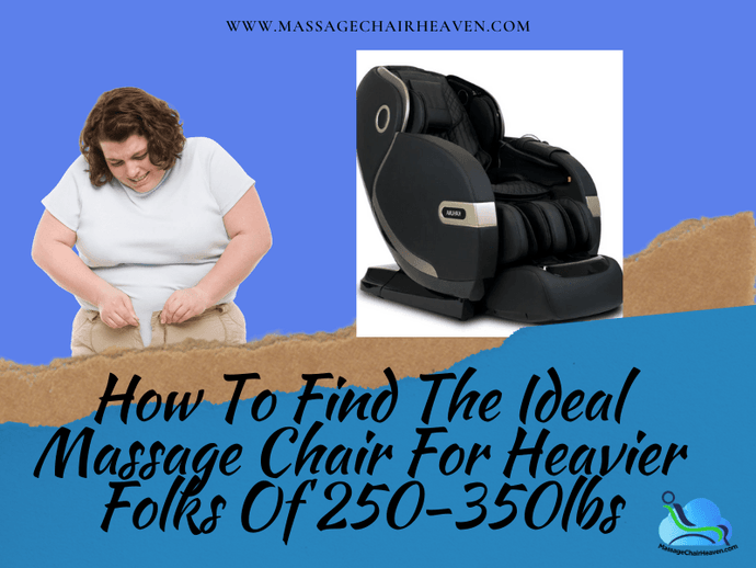 How To Find The Ideal Massage Chair For Heavier Folks Of 250-350lbs