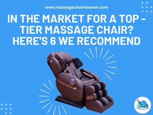 In The Market for A Top-tier Massage Chair - Here's 6 We Recommend - Massage Chair Heaven