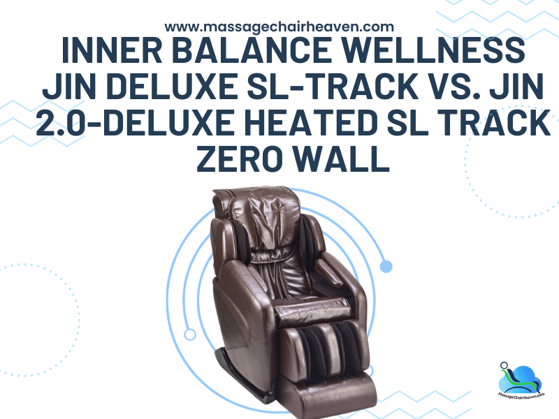 Inner Balance Wellness Jin Deluxe SL-Track vs. Jin 2.0-Deluxe Heated SL Track Zero Wall - Massage Chair Heaven