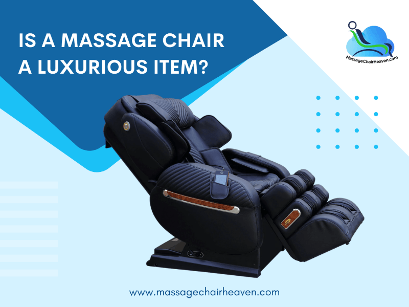 Is A Massage Chair A Luxurious Item? - Massage Chair Heaven