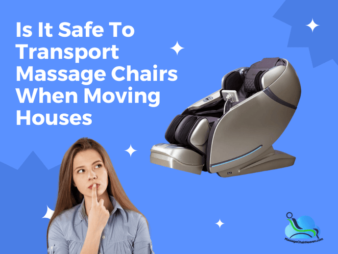 Is It Safe To Transport Massage Chairs When Moving Houses ?
