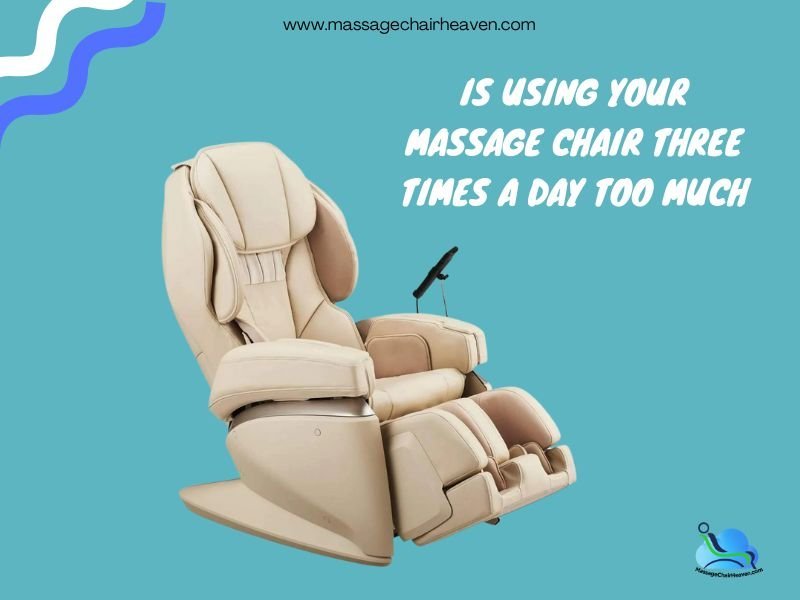 Is Using Your Massage Chair 3 Times A Day Too Much ?