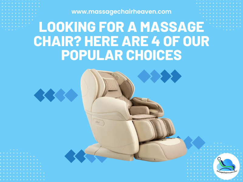 Looking For a Massage Chair? Here Are 4 Of Our Popular Choices - Massage Chair Heaven