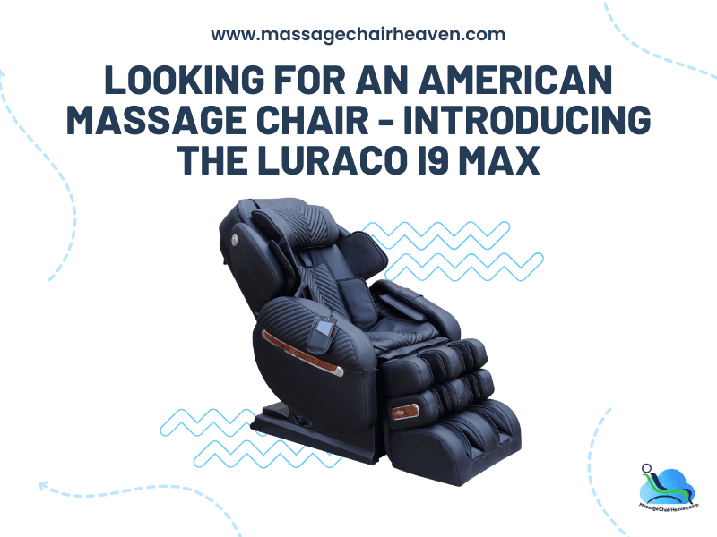Looking For an American Massage Chair - Introducing the Luraco i9 Max
