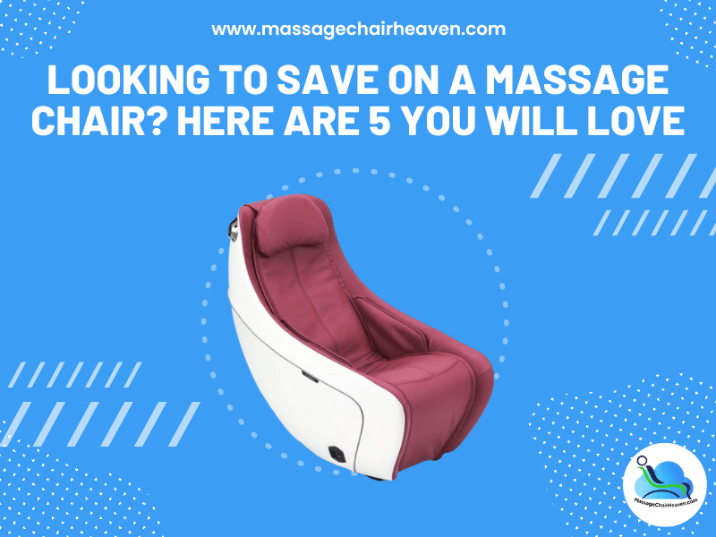 Looking To Save On a Massage Chair? Here Are 5 You Will Love - Massage Chair Heaven