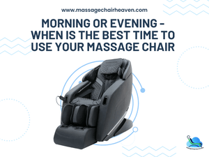 Morning Or Evening - When Is the Best Time to Use Your Massage Chair - Massage Chair Heaven