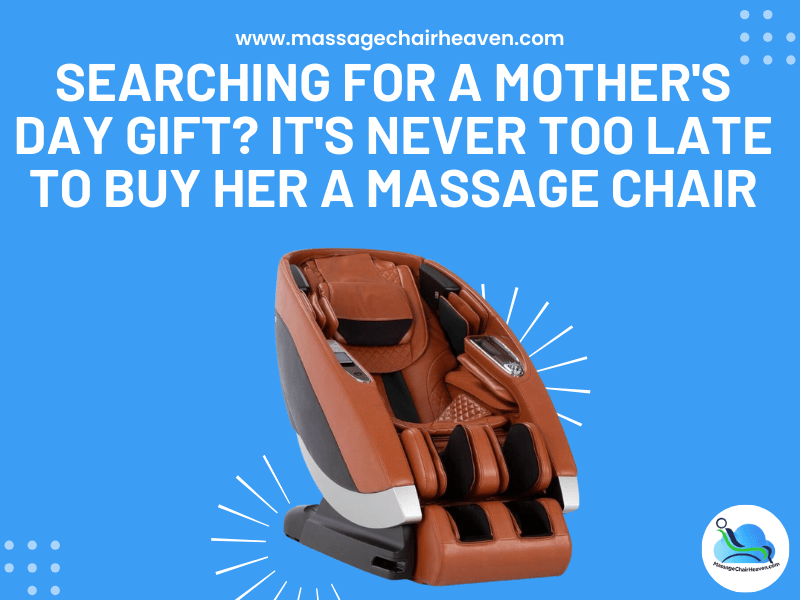 Searching For a Mother's Day Gift - It's Never Too Late to Buy Her a Massage Chair