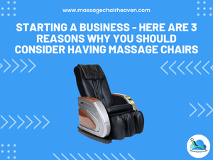 Starting A Business - Here Are 3 Reasons Why You Should Consider Having Massage Chairs - Massage Chair Heaven