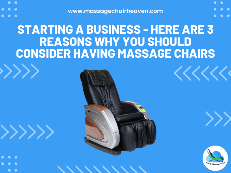 Starting A Business - 3 Reasons Why You Should Consider Having Massage Chairs