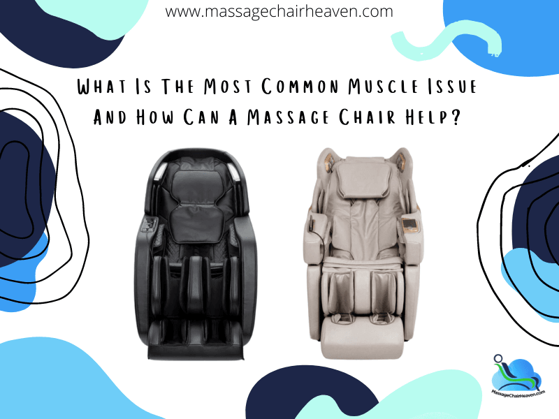 What Is The Most Common Muscle Issue And How Can A Massage Chair Help ?