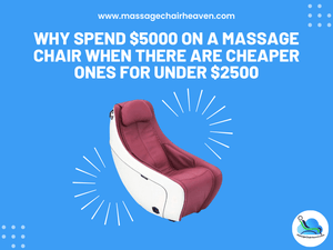 Why Spend $5000 On A Massage Chair When There Are Cheaper Ones for Under $2500 - Massage Chair Heaven
